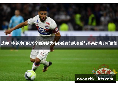 以法甲本轮冷门风险全面评估为核心前瞻各队变数与赛果隐患分析展望 以法甲本轮冷门风险全面评估为核心前瞻各队变数与赛果隐患分析展望