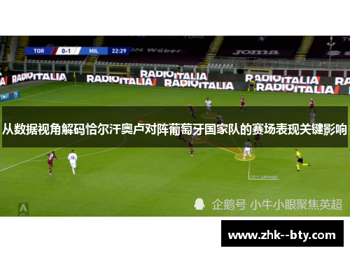 从数据视角解码恰尔汗奥卢对阵葡萄牙国家队的赛场表现关键影响 从数据视角解码恰尔汗奥卢对阵葡萄牙国家队的赛场表现关键影响