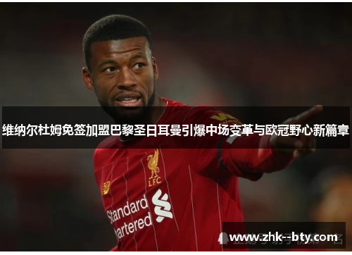 维纳尔杜姆免签加盟巴黎圣日耳曼引爆中场变革与欧冠野心新篇章