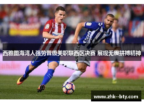 西雅图海湾人强势晋级美职联西区决赛 展现无畏拼搏精神