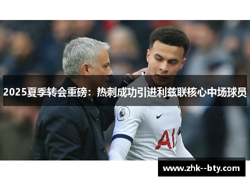 2025夏季转会重磅:热刺成功引进利兹联核心中场球员 2025夏季转会重磅:热刺成功引进利兹联核心中场球员